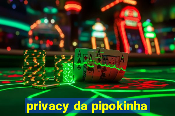 privacy da pipokinha